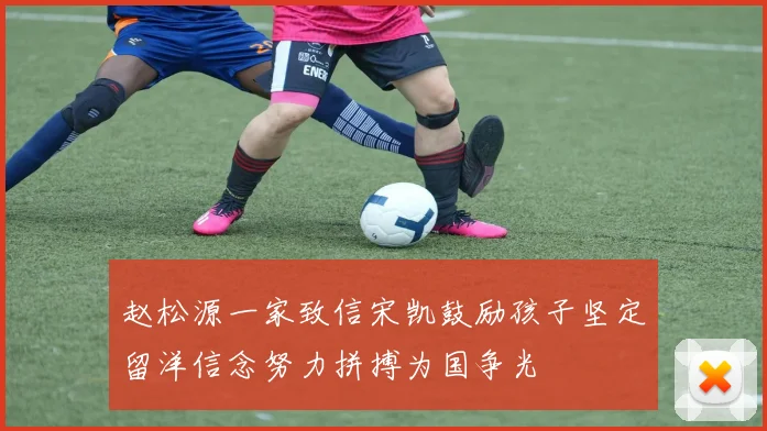 赵松源一家致信宋凯鼓励孩子坚定留洋信念努力拼搏为国争光