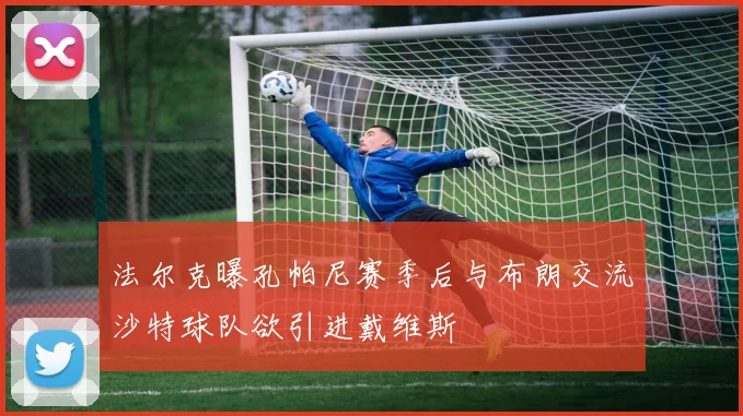 法尔克曝孔帕尼赛季后与布朗交流沙特球队欲引进戴维斯
